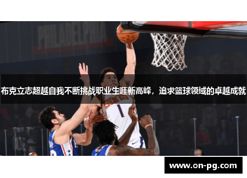 布克立志超越自我不断挑战职业生涯新高峰，追求篮球领域的卓越成就