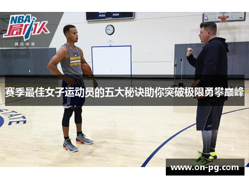 赛季最佳女子运动员的五大秘诀助你突破极限勇攀巅峰